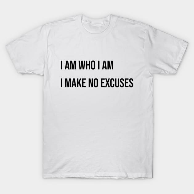 I Am Who I Am - I Make No Excuses T-Shirt by LukePauloShirts